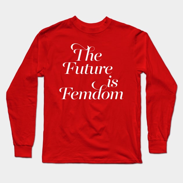 The Future Is Femdom #2 / Typography Design Long Sleeve T-Shirt by DankFutura